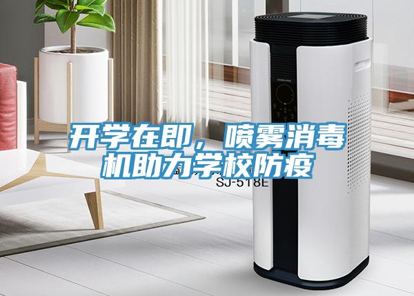 開學(xué)在即，噴霧消毒機助力學(xué)校防疫