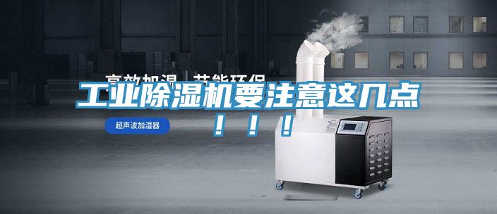 工業(yè)除濕機(jī)要注意這幾點(diǎn)?。?！