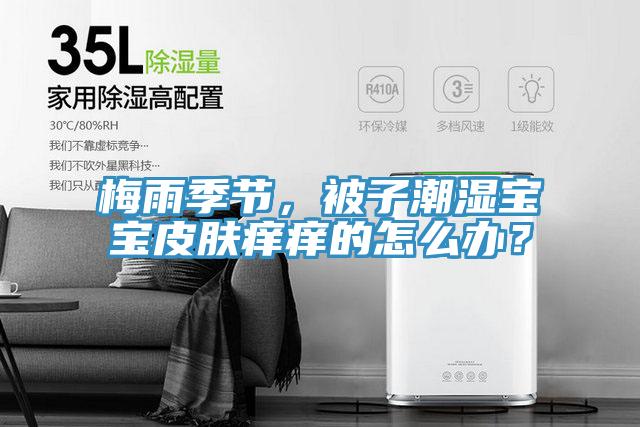 梅雨季節(jié)，被子潮濕寶寶皮膚癢癢的怎么辦？