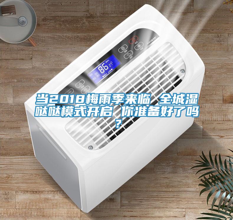 當(dāng)2018梅雨季來臨 全城濕噠噠模式開啟 你準(zhǔn)備好了嗎？
