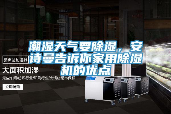 潮濕天氣要除濕，安詩曼告訴你家用除濕機的優(yōu)點