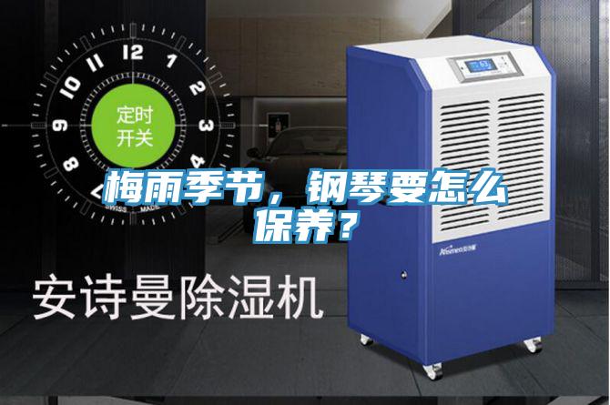 梅雨季節(jié)，鋼琴要怎么保養(yǎng)？