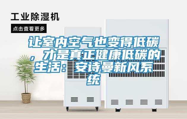 讓室內(nèi)空氣也變得低碳，才是真正健康低碳的生活：安詩(shī)曼新風(fēng)系統(tǒng)