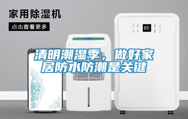 清明潮濕季，做好家居防水防潮是關(guān)鍵