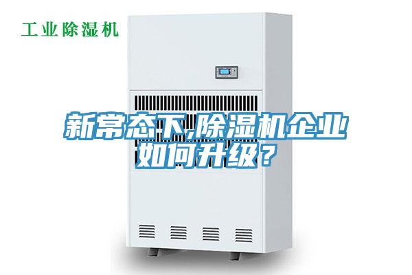 新常態(tài)下,除濕機(jī)企業(yè)如何升級(jí)？