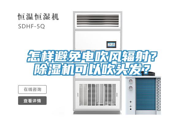 怎樣避免電吹風(fēng)輻射？除濕機可以吹頭發(fā)？