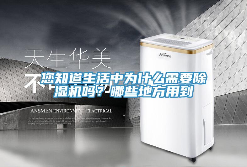 您知道生活中為什么需要除濕機(jī)嗎？哪些地方用到
