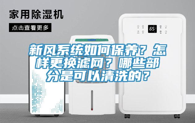新風(fēng)系統(tǒng)如何保養(yǎng)？怎樣更換濾網(wǎng)？哪些部分是可以清洗的？