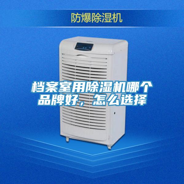檔案室用除濕機哪個品牌好，怎么選擇