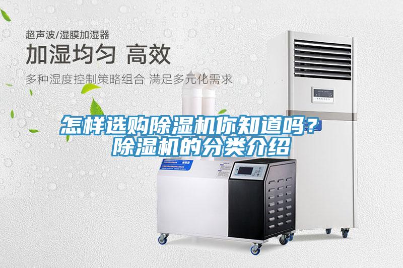 怎樣選購除濕機(jī)你知道嗎？ 除濕機(jī)的分類介紹