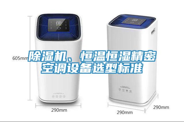 除濕機(jī)、恒溫恒濕精密空調(diào)設(shè)備選型標(biāo)準(zhǔn)