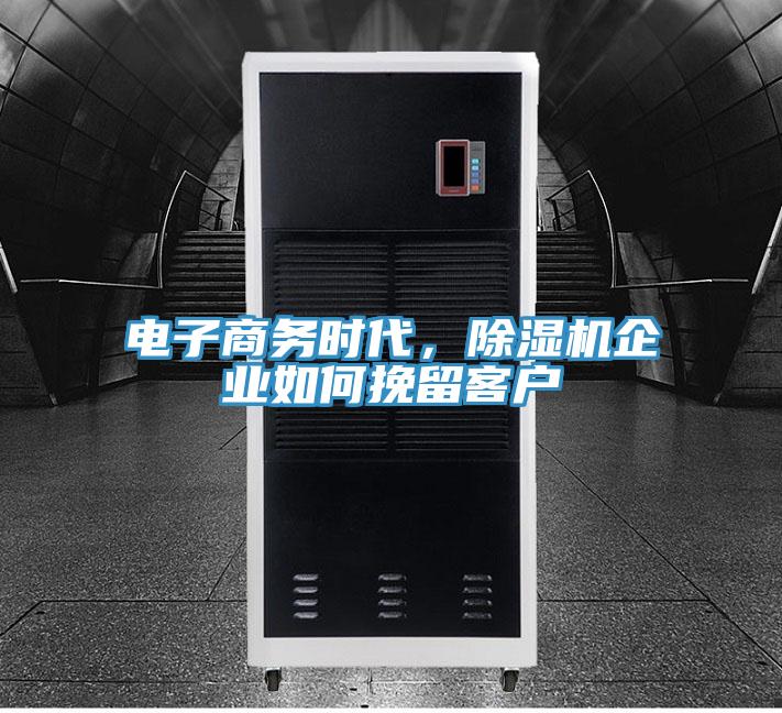 電子商務(wù)時代，除濕機(jī)企業(yè)如何挽留客戶