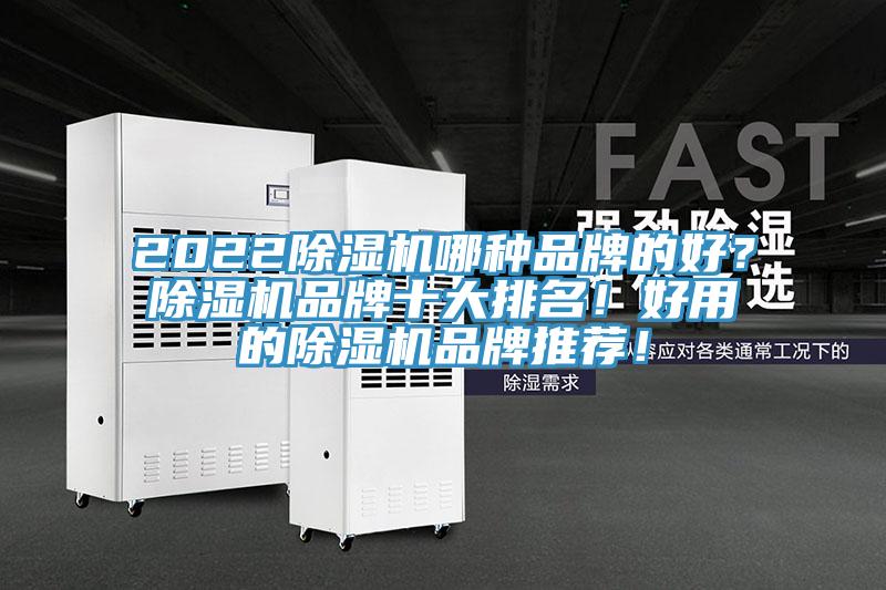 2022除濕機(jī)哪種品牌的好？除濕機(jī)品牌十大排名！好用的除濕機(jī)品牌推薦！