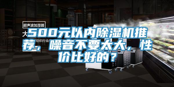 500元以內(nèi)除濕機(jī)推薦，噪音不要太大，性價(jià)比好的？