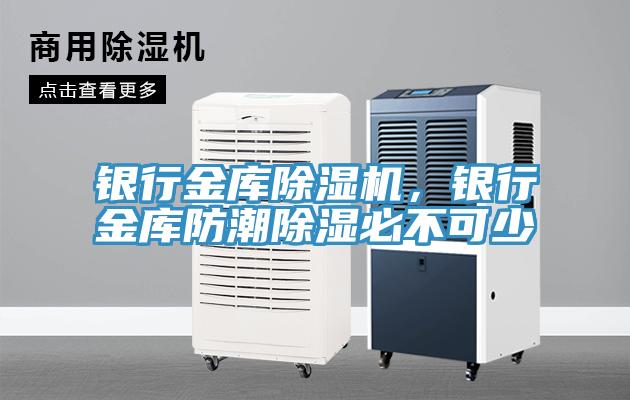 銀行金庫除濕機(jī)，銀行金庫防潮除濕必不可少