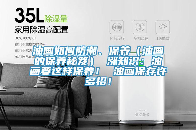 油畫如何防潮、保養(yǎng)（油畫的保養(yǎng)秘笈） 漲知識(shí)：油畫要這樣保養(yǎng)！ 油畫保存許多招！