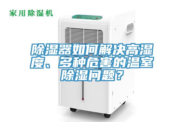 除濕器如何解決高濕度、多種危害的溫室除濕問(wèn)題？