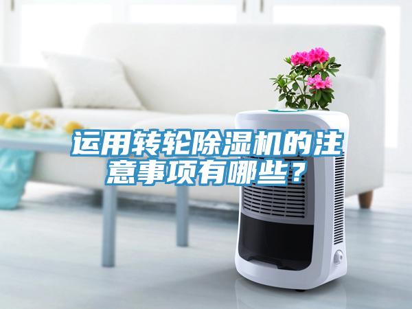 運(yùn)用轉(zhuǎn)輪除濕機(jī)的注意事項(xiàng)有哪些？