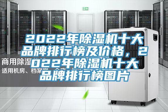 2022年除濕機(jī)十大品牌排行榜及價(jià)格，2022年除濕機(jī)十大品牌排行榜圖片