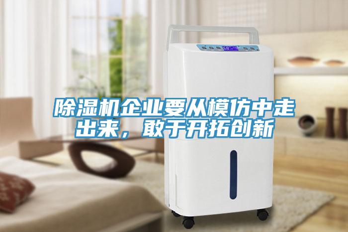 除濕機(jī)企業(yè)要從模仿中走出來，敢于開拓創(chuàng)新