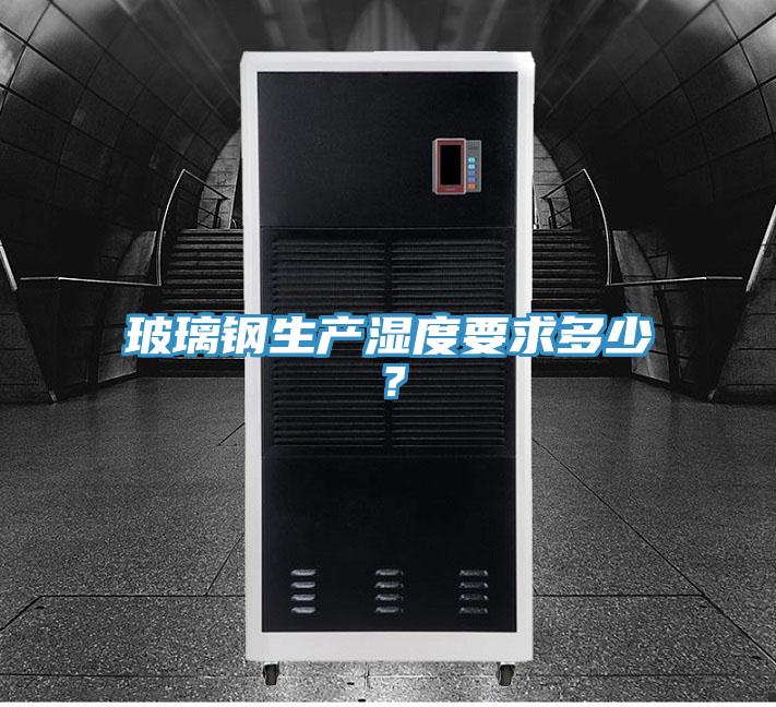 玻璃鋼生產(chǎn)濕度要求多少？