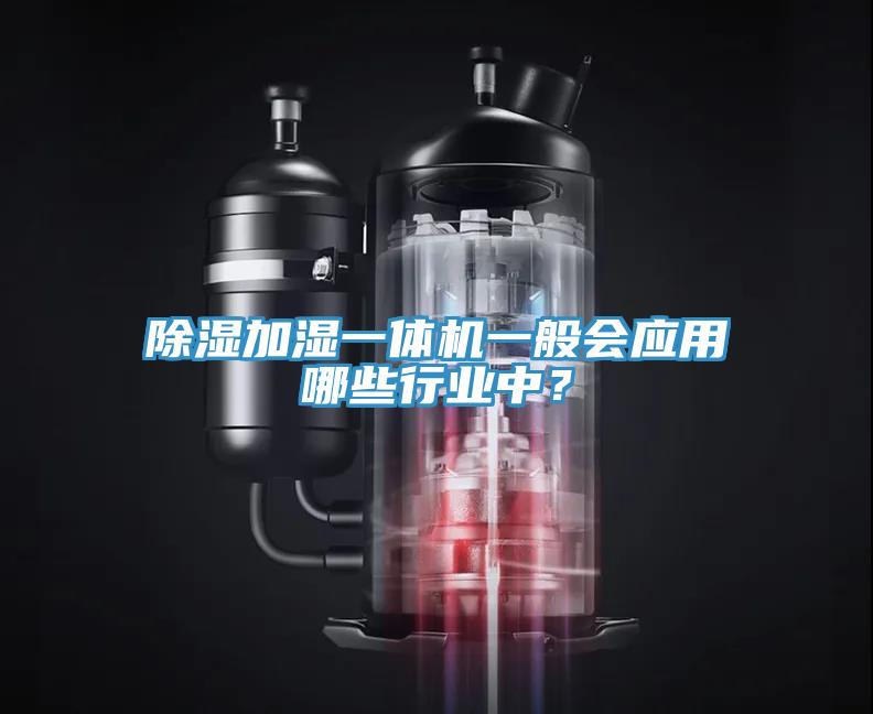 除濕加濕一體機(jī)一般會(huì)應(yīng)用哪些行業(yè)中？