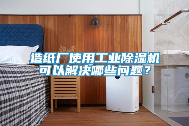 造紙廠使用工業(yè)除濕機(jī)可以解決哪些問題？