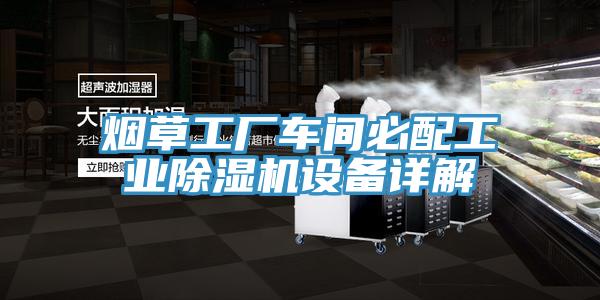 煙草工廠車(chē)間必配工業(yè)除濕機(jī)設(shè)備詳解