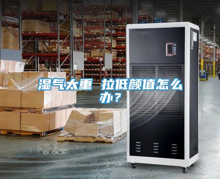 濕氣太重 拉低顏值怎么辦？