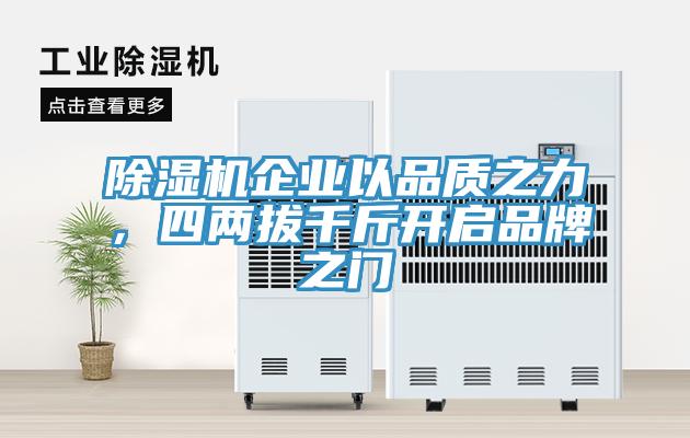 除濕機企業(yè)以品質(zhì)之力，四兩拔千斤開啟品牌之門