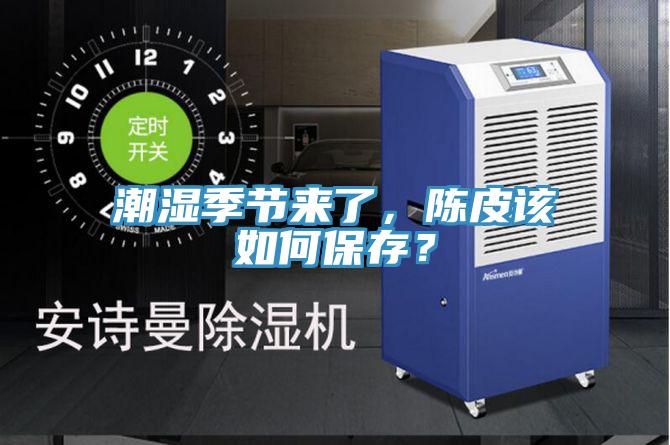 潮濕季節(jié)來了，陳皮該如何保存？