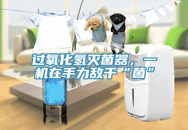 過氧化氫滅菌器，一機(jī)在手力敵千“菌”