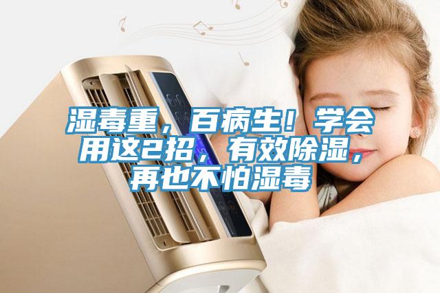 濕毒重，百病生！學(xué)會用這2招，有效除濕，再也不怕濕毒