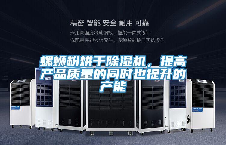 螺螄粉烘干除濕機，提高產品質量的同時也提升的產能