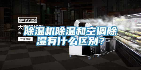 除濕機(jī)除濕和空調(diào)除濕有什么區(qū)別？
