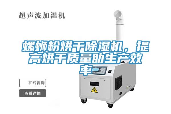 螺螄粉烘干除濕機，提高烘干質量助生產效率