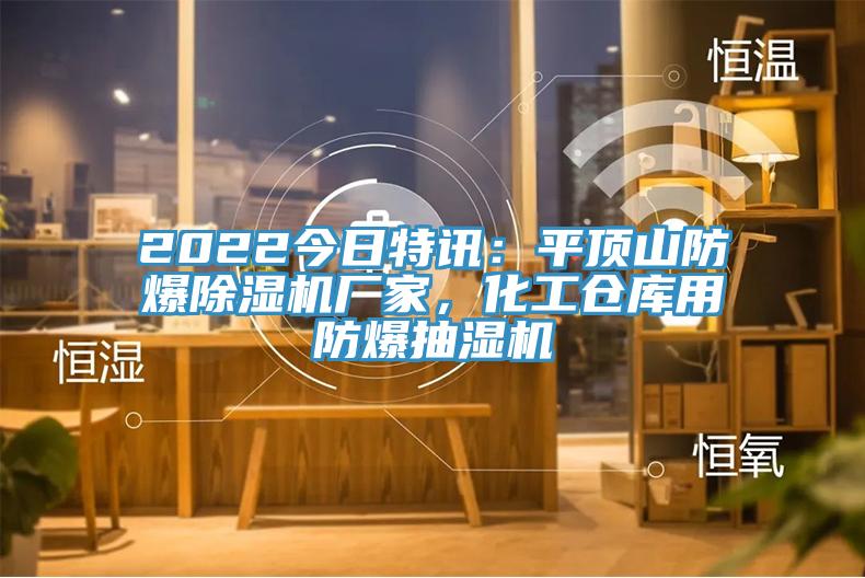 2022今日特訊：平頂山防爆除濕機廠家，化工倉庫用防爆抽濕機
