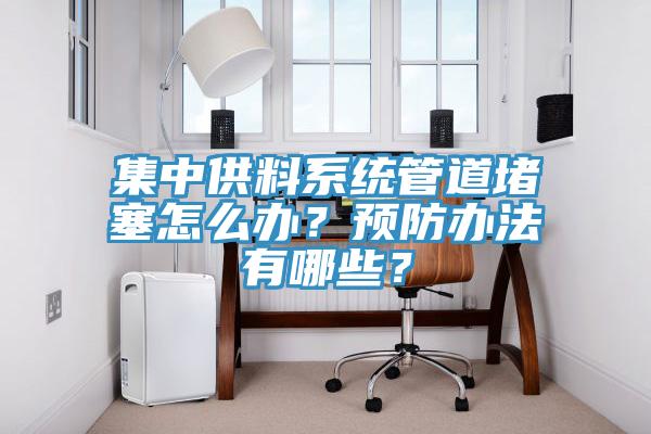 集中供料系統(tǒng)管道堵塞怎么辦？預(yù)防辦法有哪些？