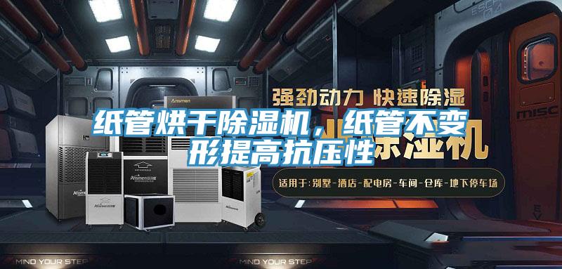 紙管烘干除濕機，紙管不變形提高抗壓性
