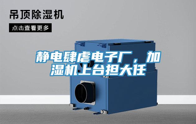 靜電肆虐電子廠，加濕機(jī)上臺擔(dān)大任