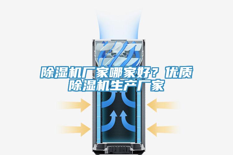 除濕機(jī)廠家哪家好？優(yōu)質(zhì)除濕機(jī)生產(chǎn)廠家