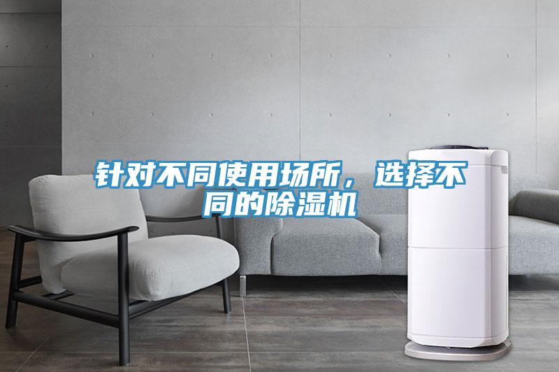 針對不同使用場所，選擇不同的除濕機(jī)