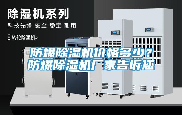 防爆除濕機(jī)價(jià)格多少？防爆除濕機(jī)廠家告訴您