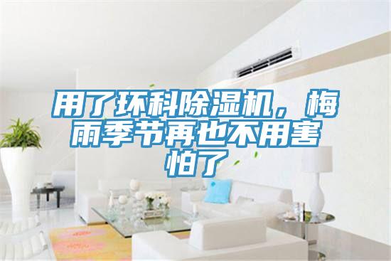 用了環(huán)科除濕機(jī)，梅雨季節(jié)再也不用害怕了