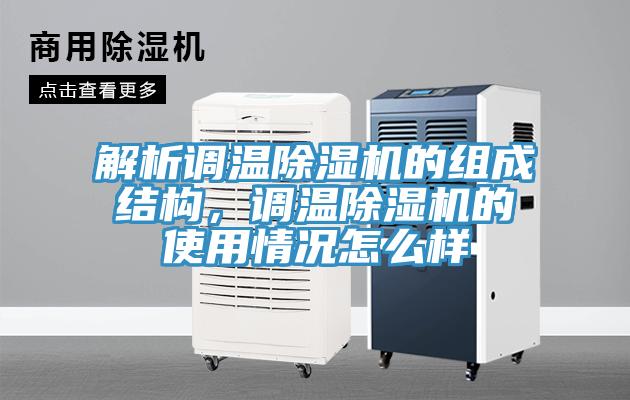 解析調(diào)溫除濕機(jī)的組成結(jié)構(gòu)，調(diào)溫除濕機(jī)的使用情況怎么樣