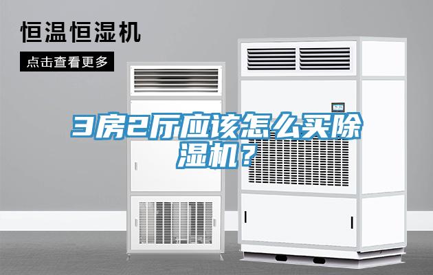3房2廳應(yīng)該怎么買除濕機(jī)？