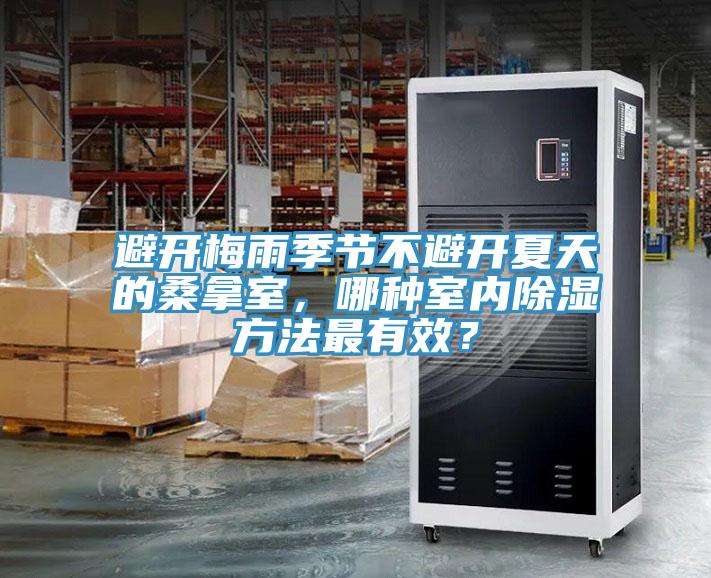 避開梅雨季節(jié)不避開夏天的桑拿室，哪種室內(nèi)除濕方法最有效？