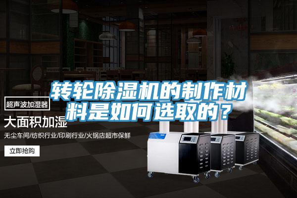 轉(zhuǎn)輪除濕機(jī)的制作材料是如何選取的？