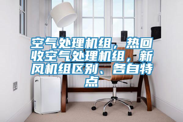 空氣處理機(jī)組，熱回收空氣處理機(jī)組，新風(fēng)機(jī)組區(qū)別、各自特點(diǎn)