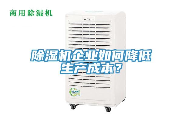 除濕機(jī)企業(yè)如何降低生產(chǎn)成本？
